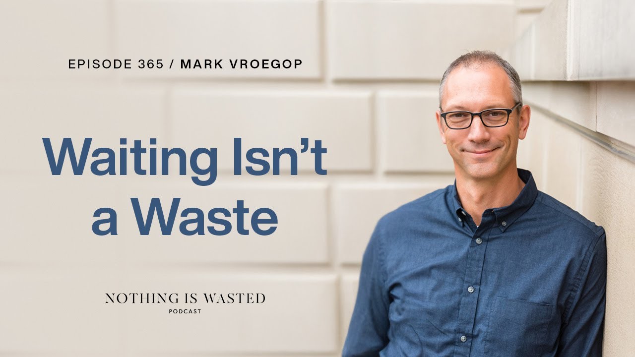 Waiting Isn’t a Waste with Mark Vroegop