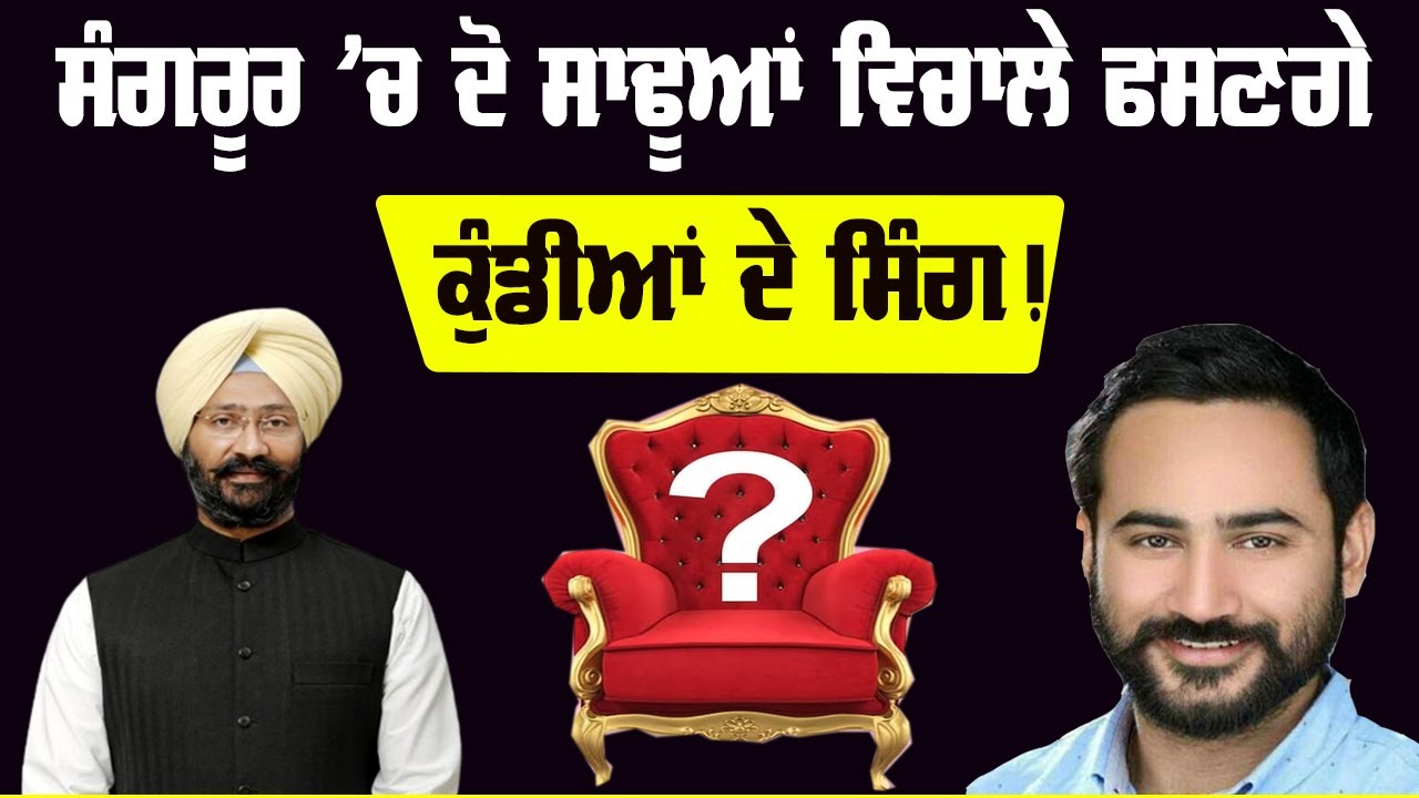 ਸੰਗਰੂਰ ’ਚ ਦੋ ਸਾਢੂਆਂ ਵਿਚਾਲੇ ਫਸਣਗੇ ਕੁੰਡੀਆਂ ਦੇ ਸਿੰਗ! Parminder Singh Dhindsa Vs Meet Hayer