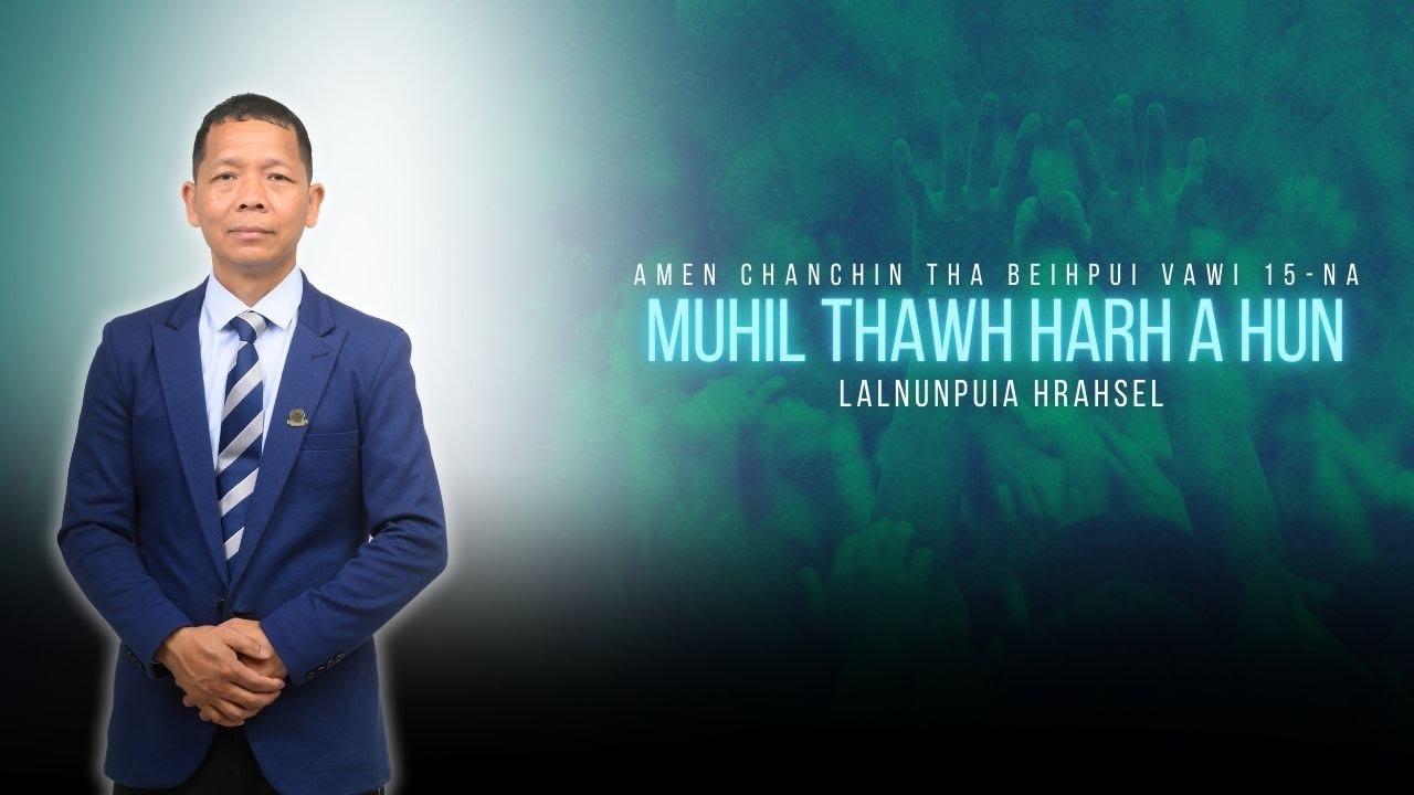 MUHIL THAWH HARH A HUN | UPA LALNUNPUIA HRAHSEL | Amen Chanchin Tha Beihpui Vawi 15-na |  Zan