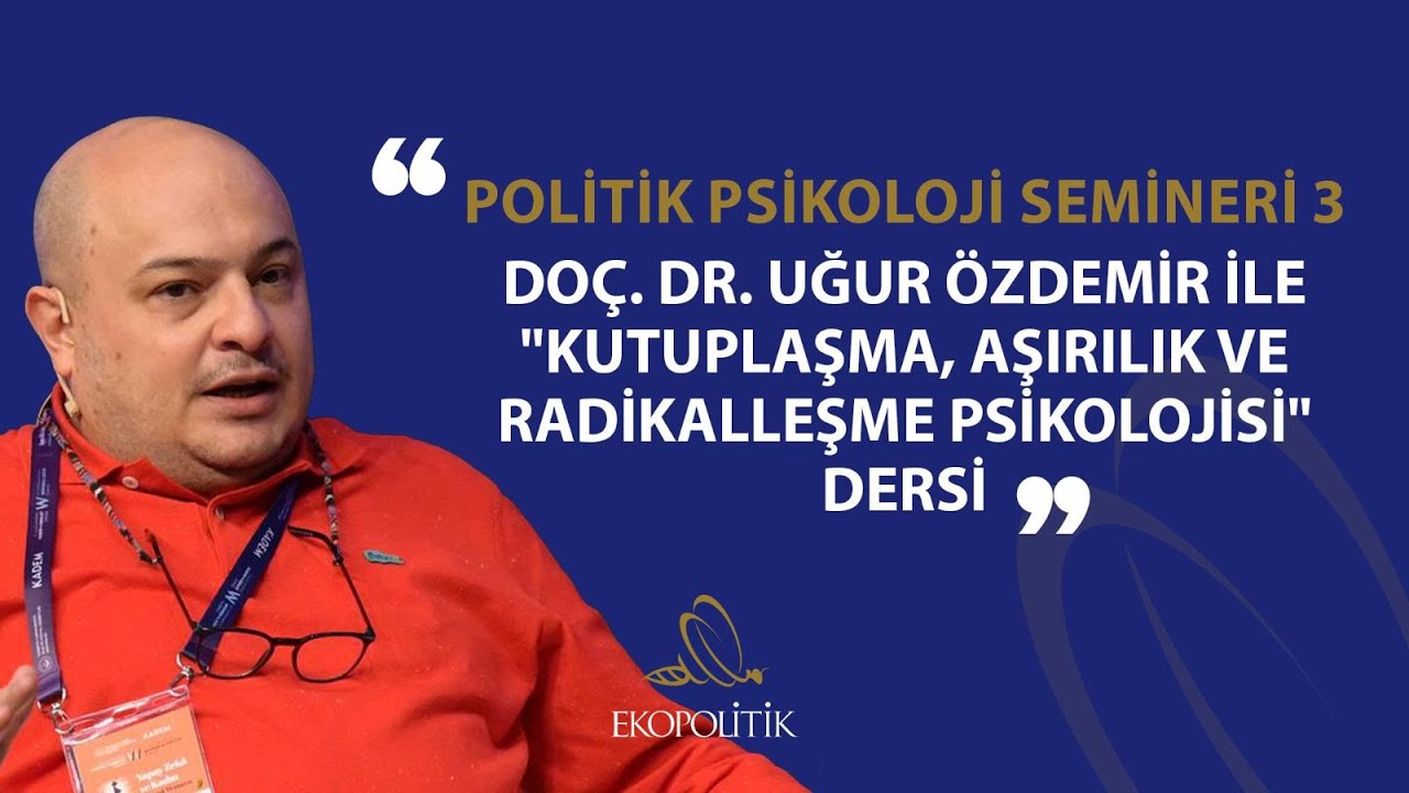 Kutuplaşma, Aşırılık ve Radikalleşme... Politik Psikoloji Semineri 3 | Uğur &Ouml;zdemir | Ekopolitik