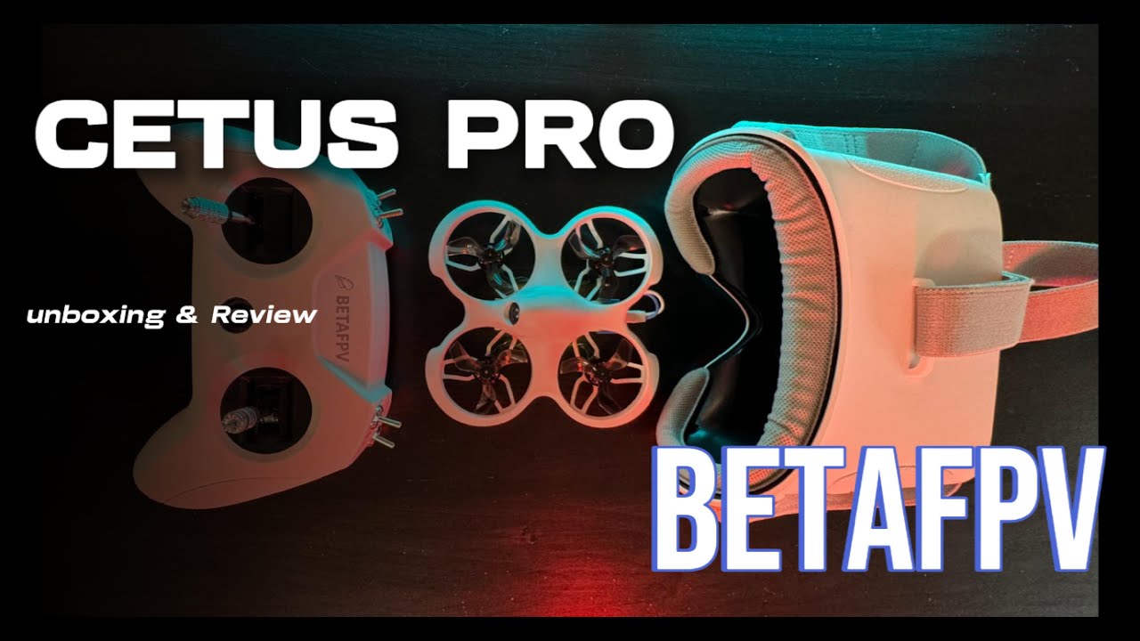 Unboxing Beta FPV Cetus Pro