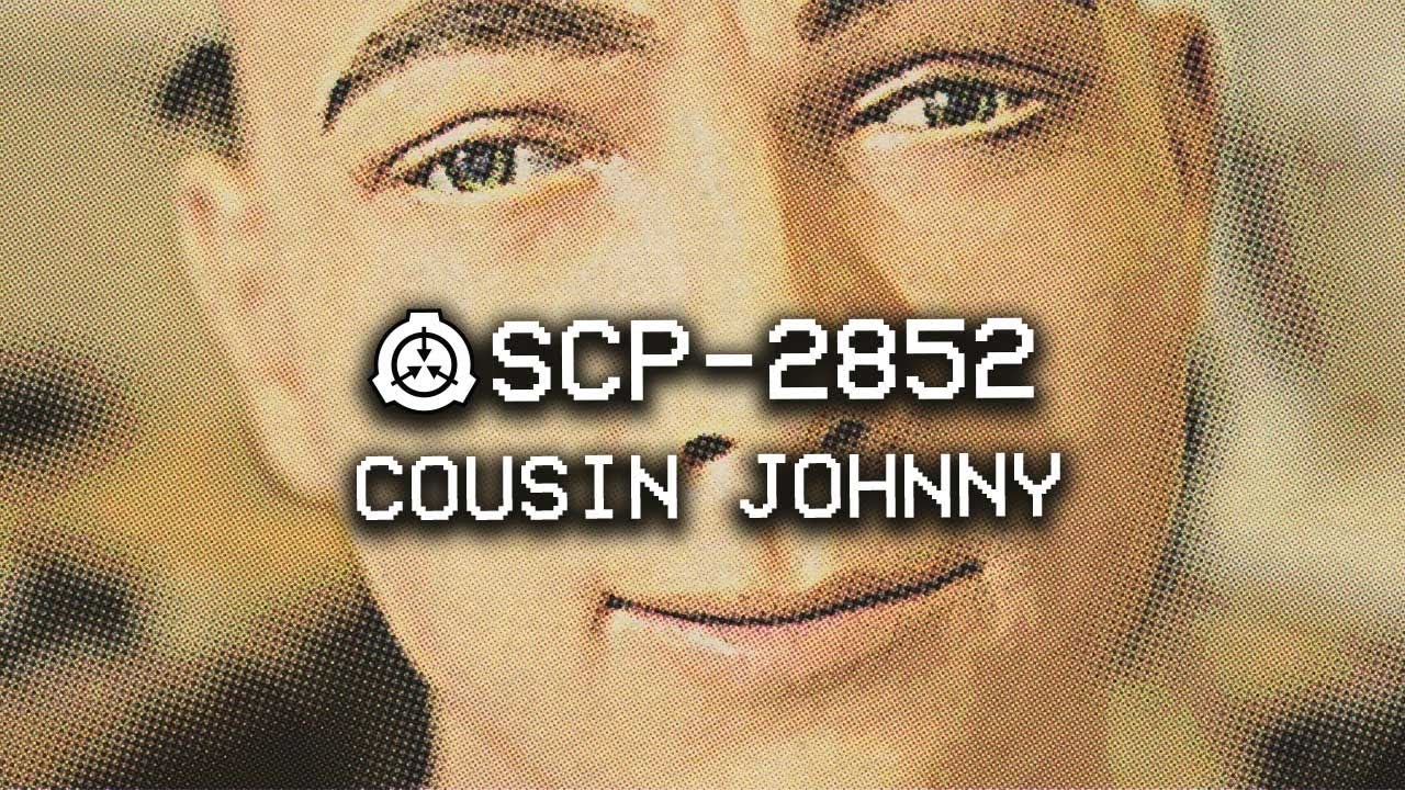 SCP-2852 - Cousin Johnny : Object Class - Keter : Mind Affecting SCP