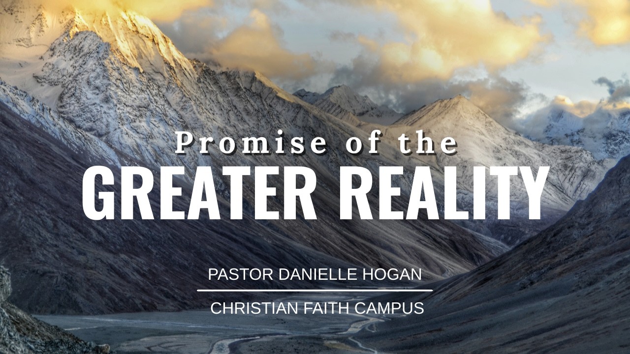 Promise of the Greater Reality, Pastor Danielle hogan, Christian Faith Campus