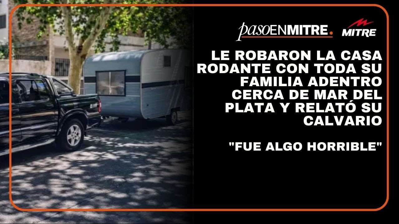 Le robaron la casa rodante con toda su familia adentro cerca de Mar del Plata y relató su calvario