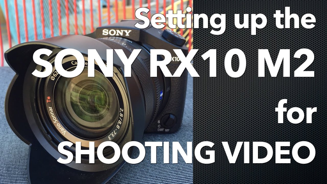 Setting up the Sony RX10 M2 for Shooting Video