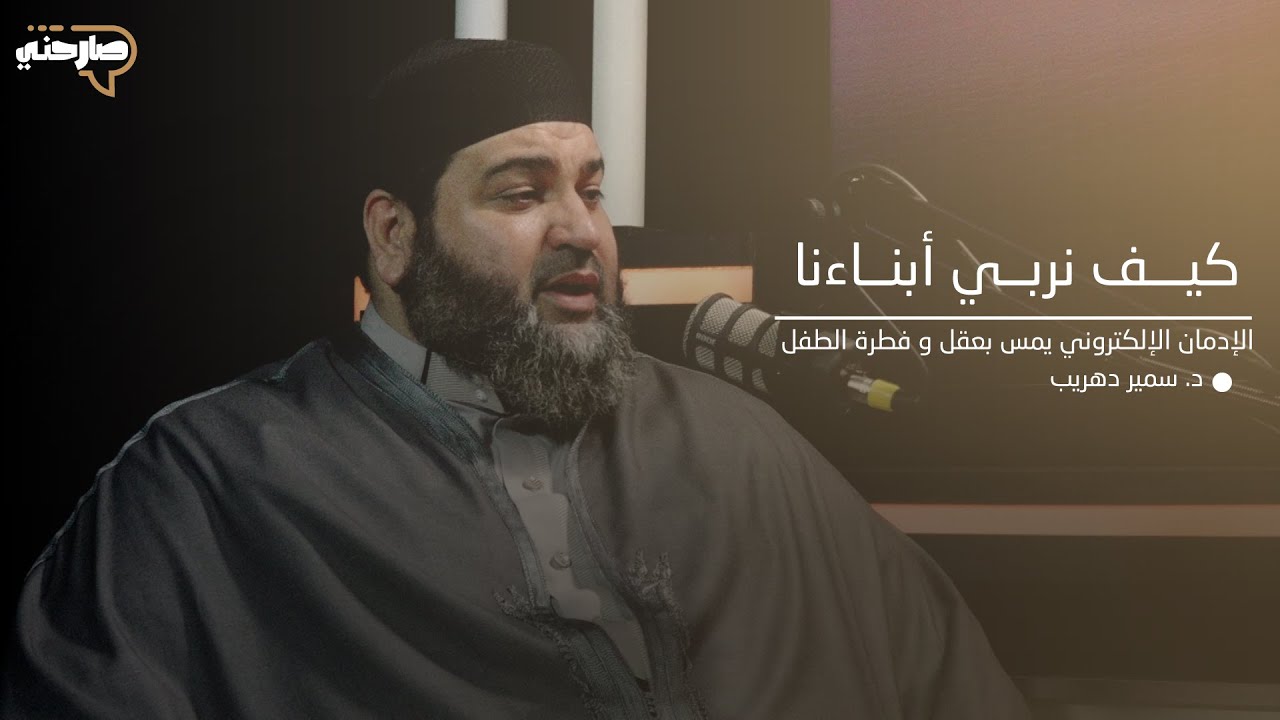 كيف نربى أبناءنا الإدمان الإلكتروني يمس بعقل و فطرة الطفل | د. سمير دهريب | بودكاست صارحني