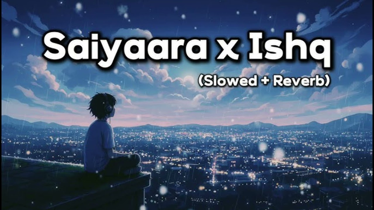 🎧 Saiyaara x Ishq (Slowed + Reverb) | #song #lofimashup #slowedandreverb #youtubeshorts 