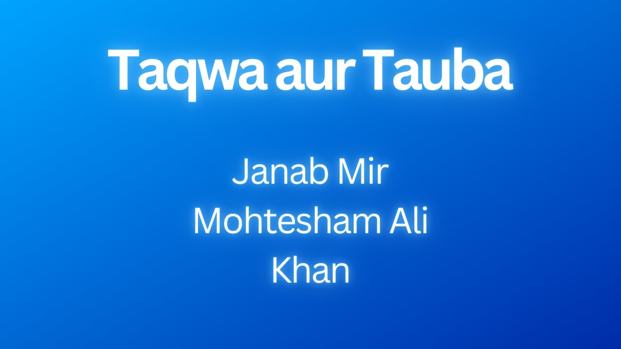 Taqwa aur Tauba | Janab Mir Mohtesham Ali Khan