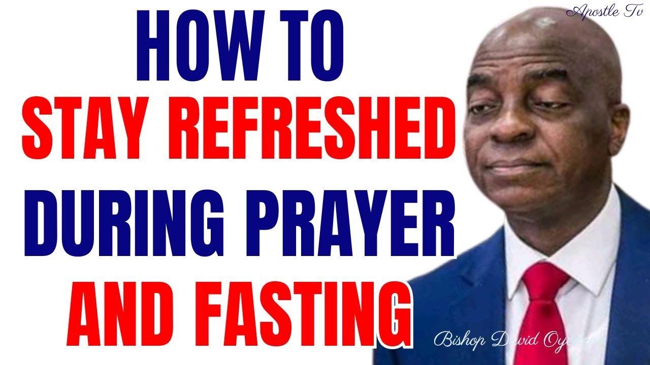 HOW TO STAY REFRESHED DURING PRAYER AND FASTING BY David Oyedepo