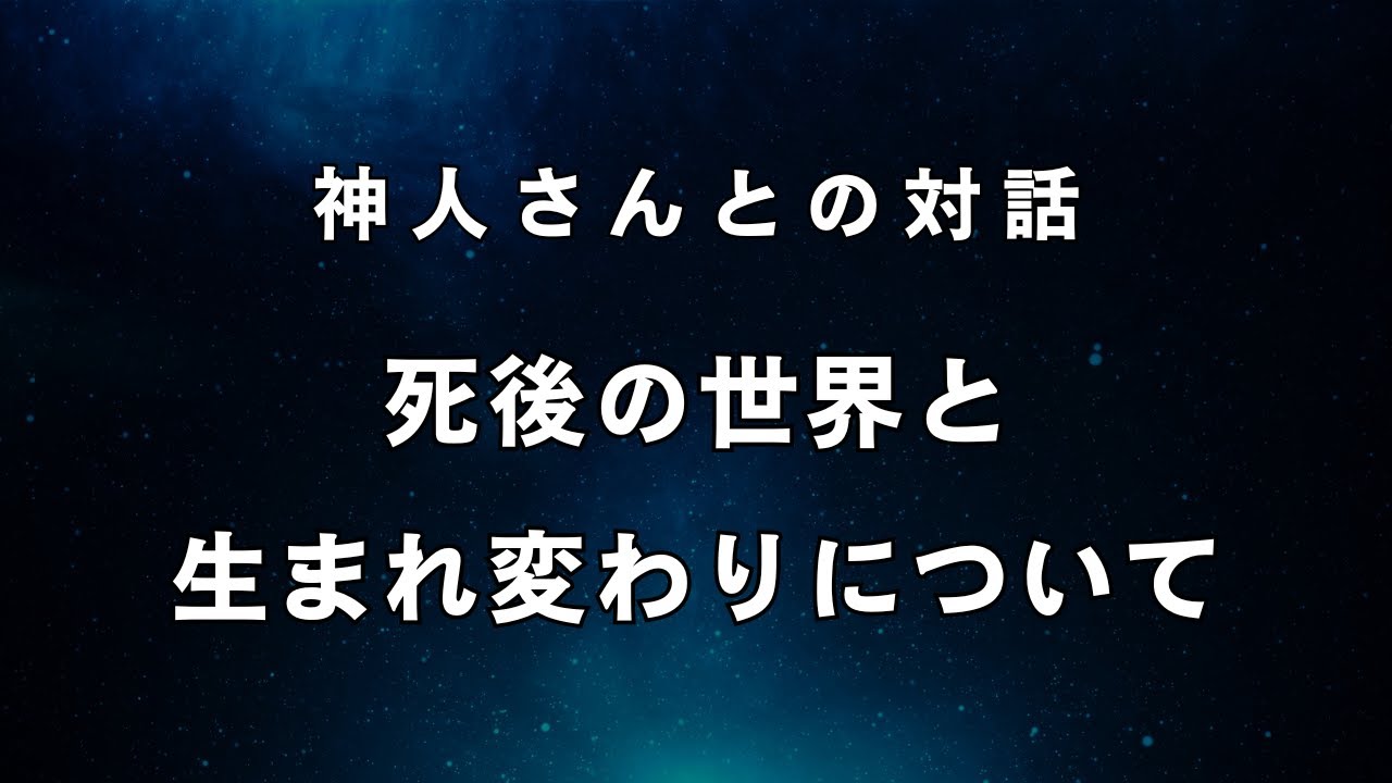 《神人さんとの対話》死後の世界と生まれ変わりの真相について