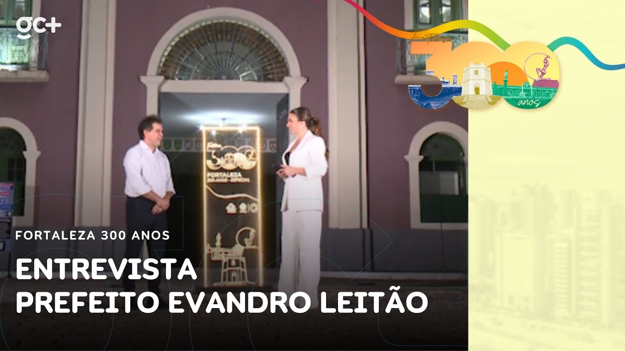FORTALEZA 300 ANOS | Prefeito Evandro Leit&atilde;o comenta sobre os avan&ccedil;os e desafios da nossa cidade