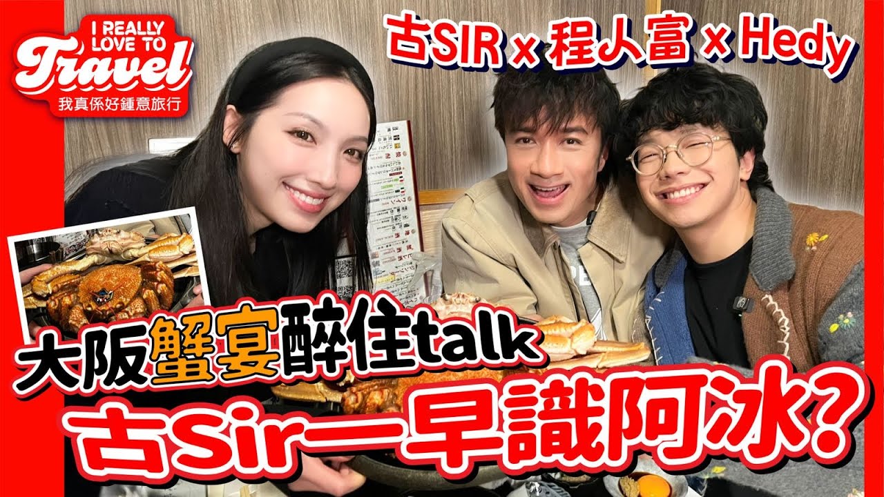 【I REALLY LOVE TO TRAVEL EP.4】古Sir x 程人富 x 海兒 ～ 大阪蟹宴醉住talk～古Sir一早識阿冰？