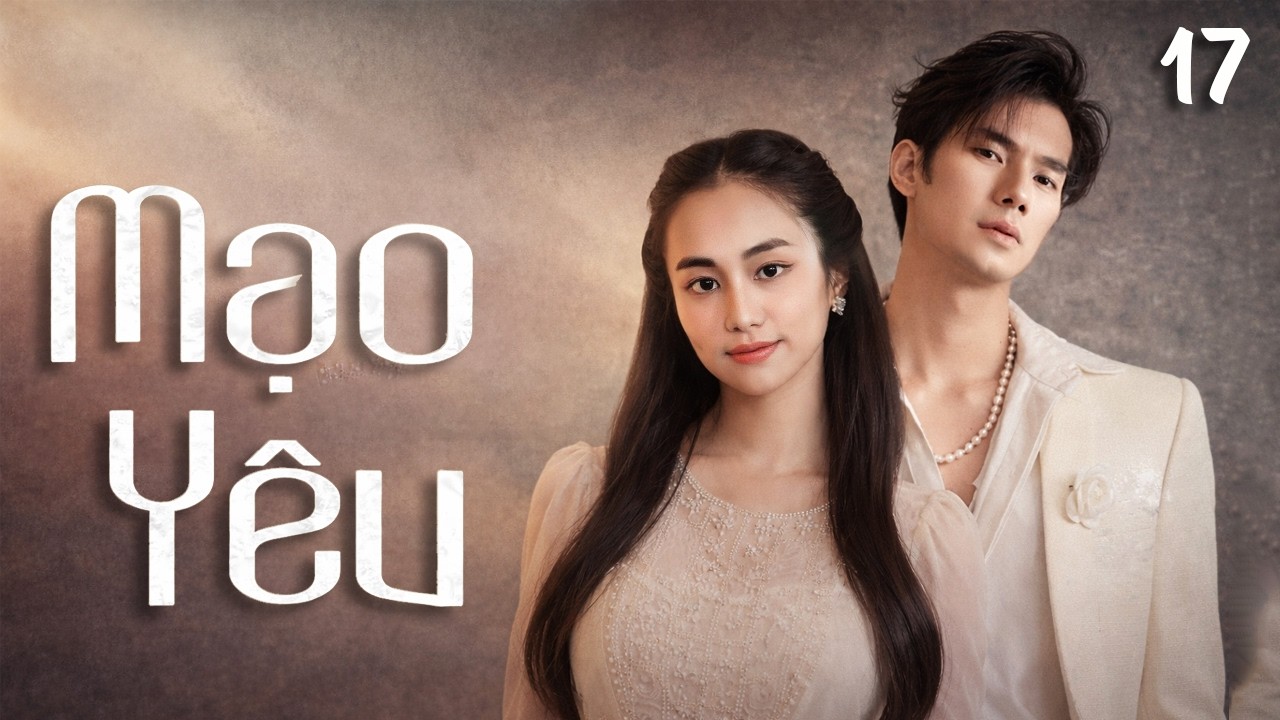 Mạo Y&ecirc;u - Tập 17 | Phim Việt Nam Mới Hay Nhất 2026 | Phim Truyền H&igrave;nh Việt Nam HOT Đặc Sắc