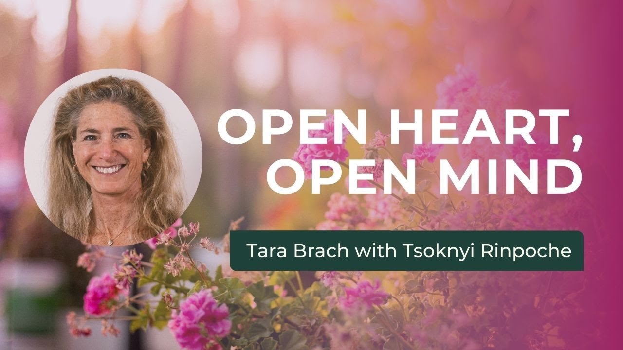 Open Heart, Open Mind: A Conversation with Tara Brach and Tsoknyi Rinpoche