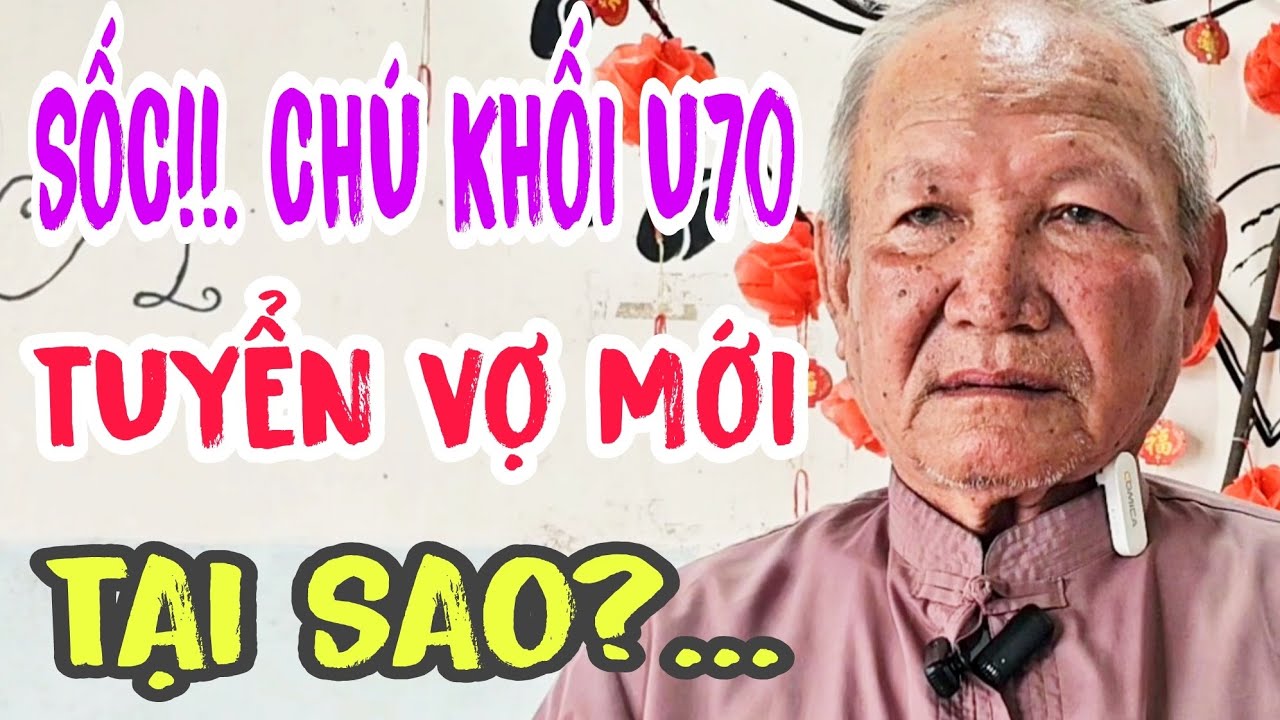 SỐC!! CHÚ KHỐI U70 LẠI TUYỂN VỢ MỚI TẠI SAO?... #887
