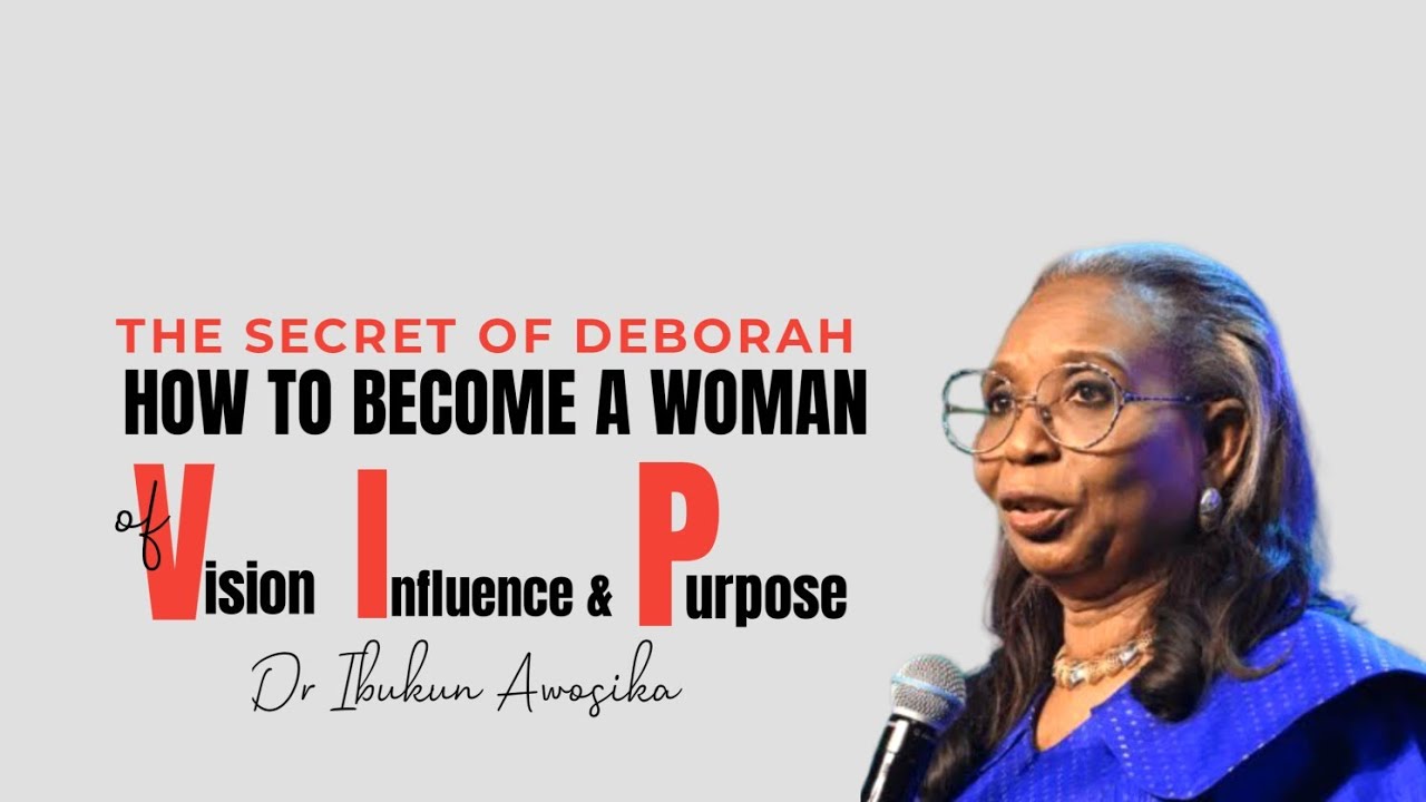 Becoming a Woman of Vision, Influence & Purpose  (VIP) –The Secret of Deborah | Dr Ibukun Awosika