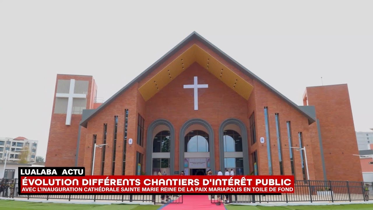 ÉVOLUTION DIFFÉRENTS CHANTIERS D'INTÉRÊT PUBLIC AVEC L'INAUGURATION CATHÉDRALE MARIAPOLIS