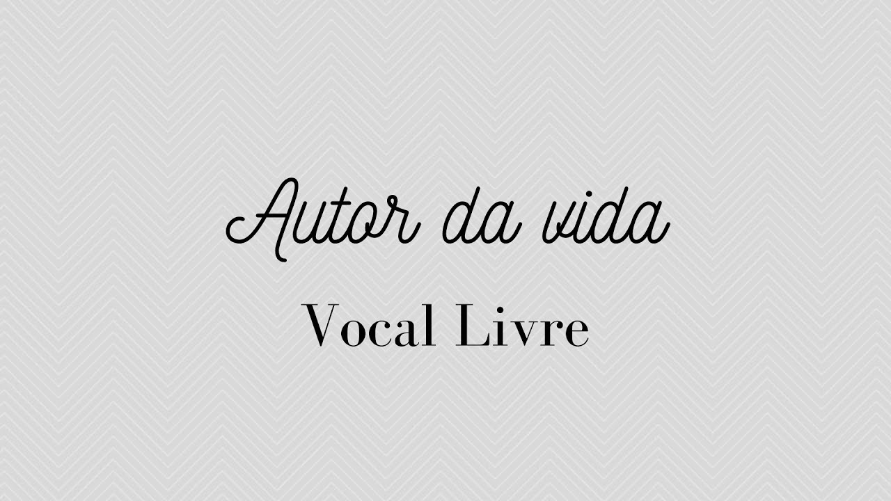 AUTOR DA VIDA | VOCAL LIVRE | LETRA