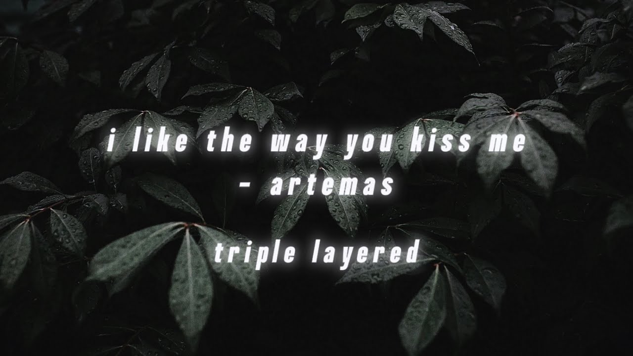 i like the way you kiss me - artemas triple layered
