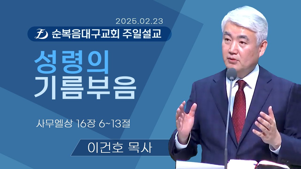 [순복음대구교회 주일예배] 이건호 목사 2025년 2월 23일(사무엘상 16장 6~13절) 성령의 기름부음