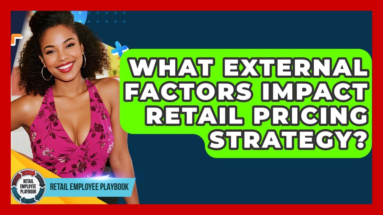 What External Factors Impact Retail Pricing Strategy? - Retail Employee Playbook
