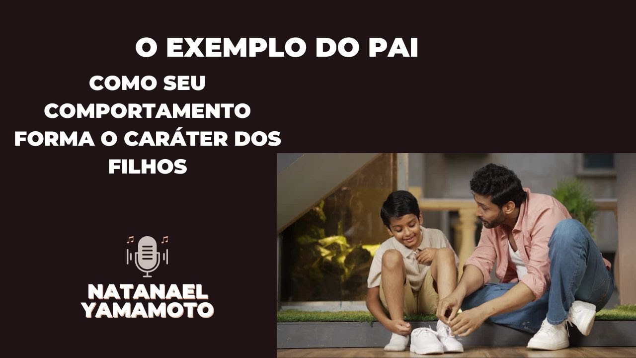 O Exemplo do Pai &ndash; Como Seu Comportamento Forma o Car&aacute;ter dos Filhos
