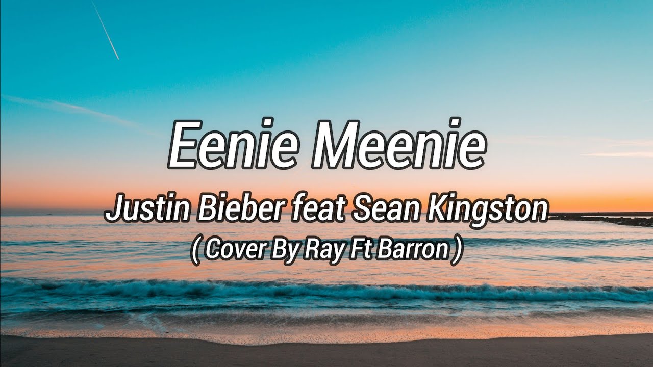 Eenie Meenie - Justin Bieber feat Sean Kingston  (Lirik/lirics Cover By Ray Ft Barron )