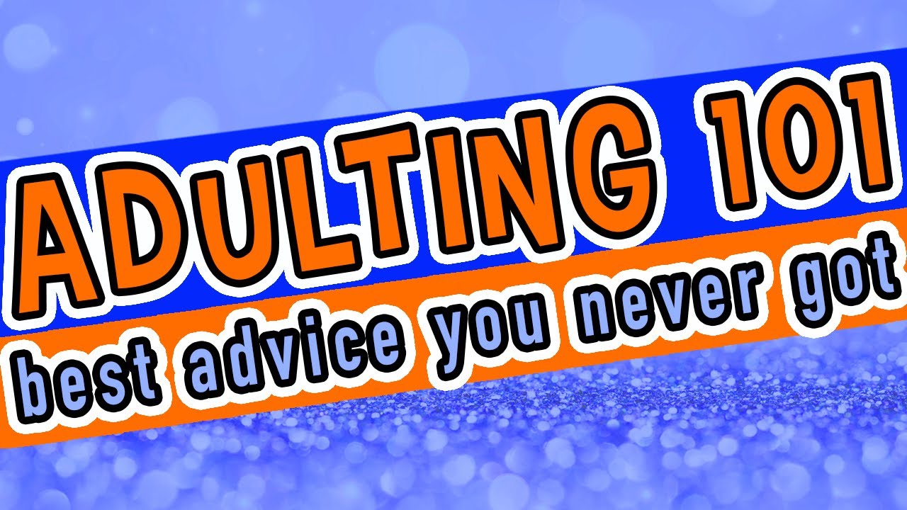 Adulting 101: What schools NEVER teach! Best Advice EVER!