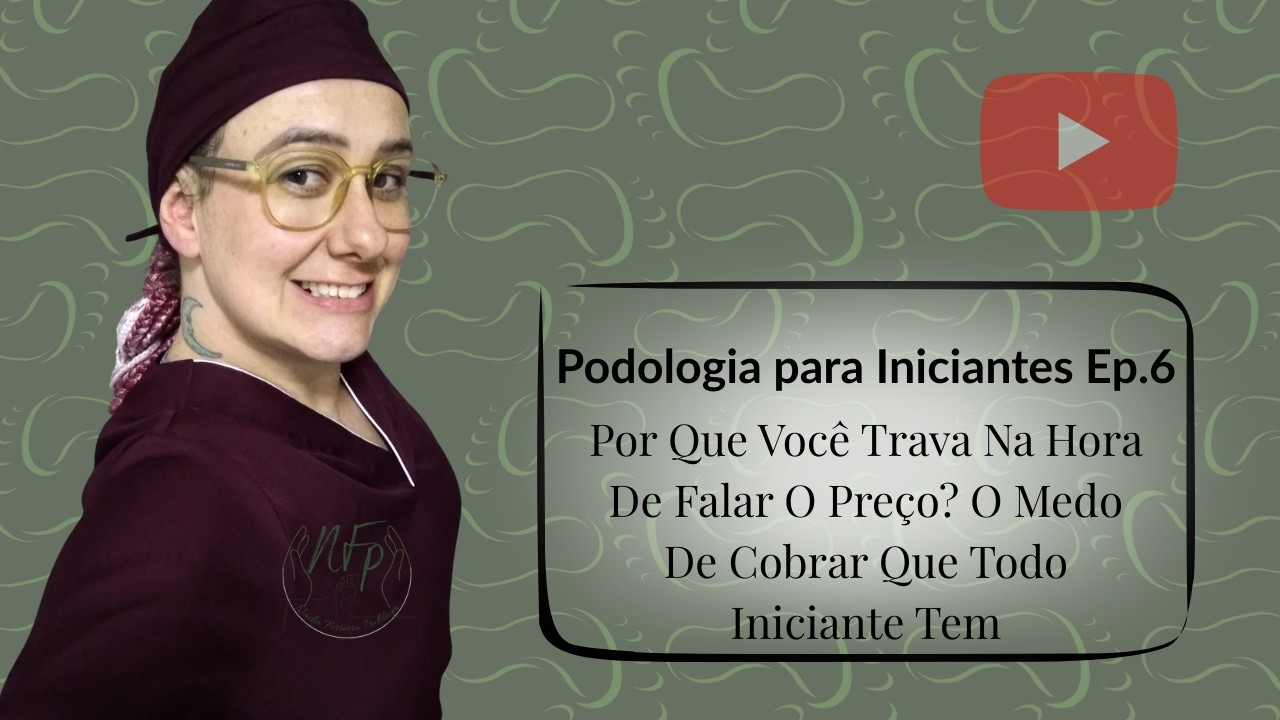 Por Que Você Trava Na Hora De Falar O Preço? O Medo De Cobrar Podologia para Iniciantes Ep. 6