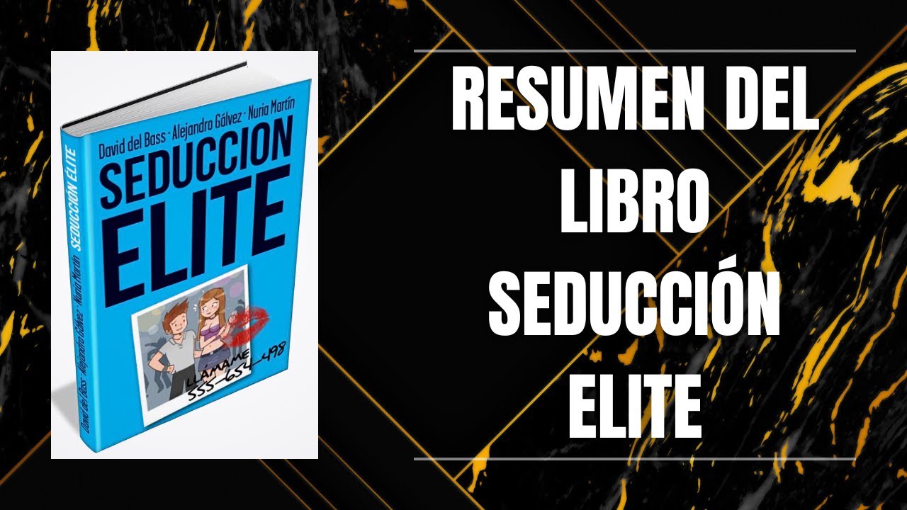 RESUMEN DEL LIBRO SEDUCCI&Oacute;N ELITE DE DAVID DEL BASS, ALEJANDRO G&Aacute;LVEZ Y NURIA MART&Iacute;N