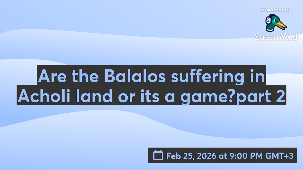 Are the Balalos suffering in Acholi land or its a game?part 2