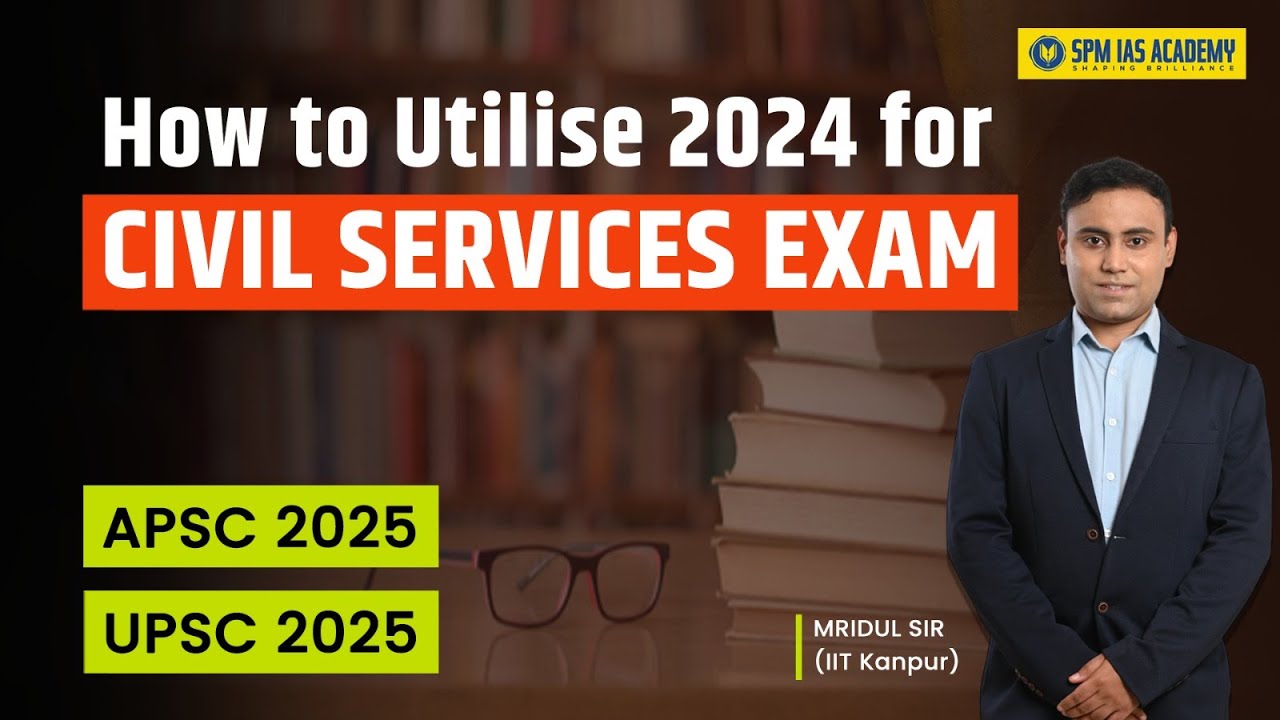 How to utilise 2024 for Civil Services Exam Preparation | APSC Exam Preparation I UPSC 2025 | SPM