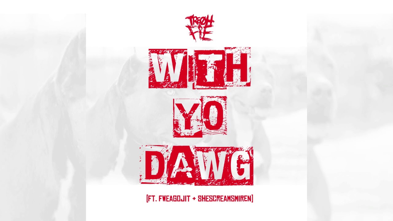 Tre Oh Fie - With Yo Dawg (ft FweaGoJit & SheScreamsMiren)