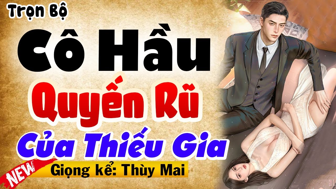Câu Chuyện Hay Nhất Tuần - CÔ HẦU QUYẾN RŨ CỦA THIẾU GIA [FULL] - MC Thùy Mai kể hứng thú