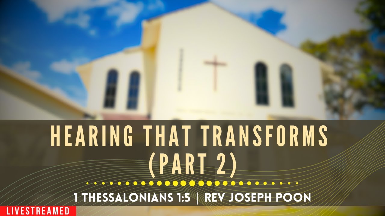 Hearing That Transforms (Part 2) (1 Thessalonians 1:5) - Sunday Worship | 25 JAN 2026 | Rev Poon