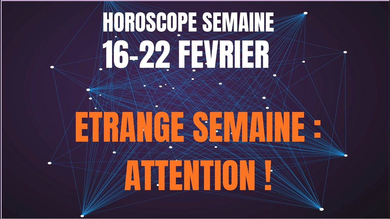 HOROSCOPE DU 16 au 22 FEVRIER 2026 : UNE ETRANGE SEMAINE ENTRE CHOC ET ILLUSIONS
