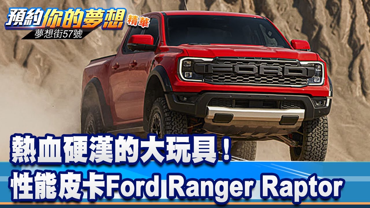 熱血硬漢的大玩具！性能皮卡Ford Ranger Raptor《@57DreamSt  預約你的夢想 精華篇》20231013 李冠儀 謝騰輝