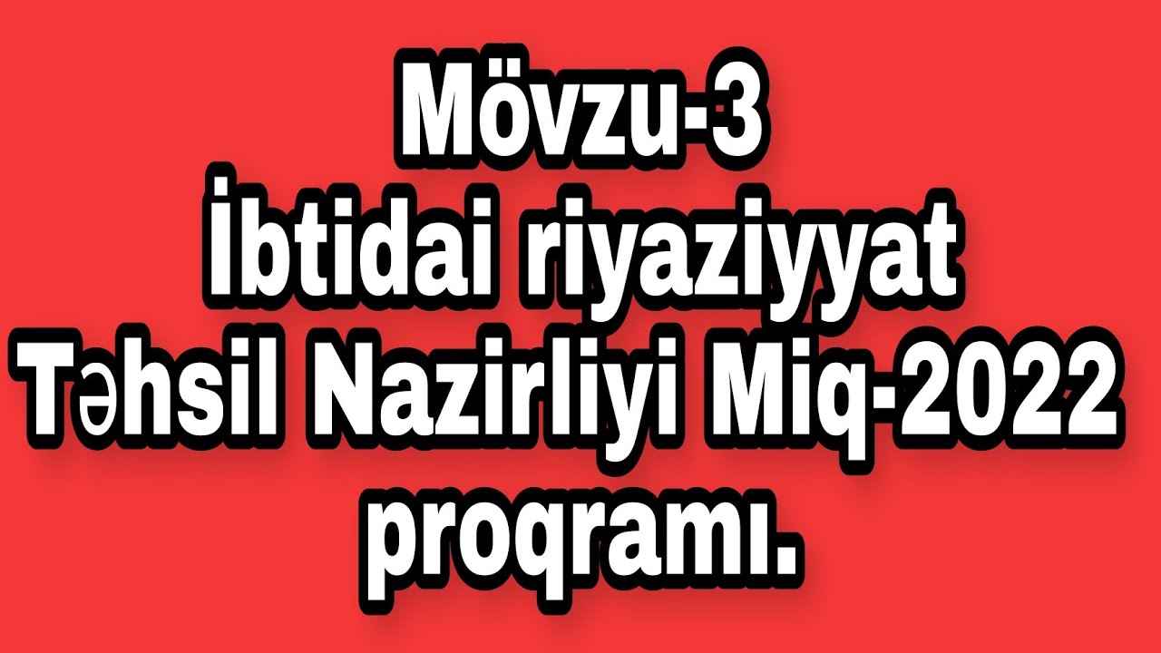 Mövzu-3.İbtidai riyaziyyat.Təhsil Nazirliyi.2022-Miq proqramı.
