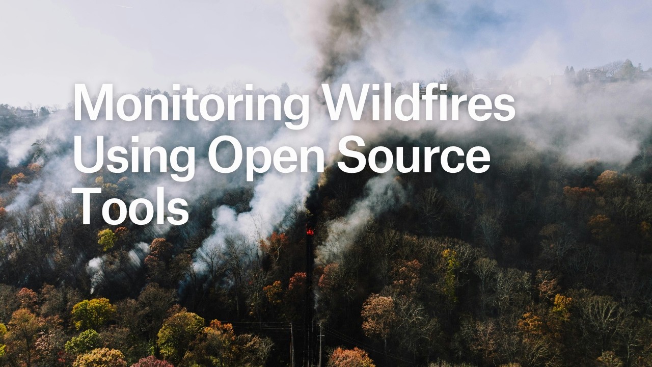 Monitoring Wildfires Using Open Source Tools