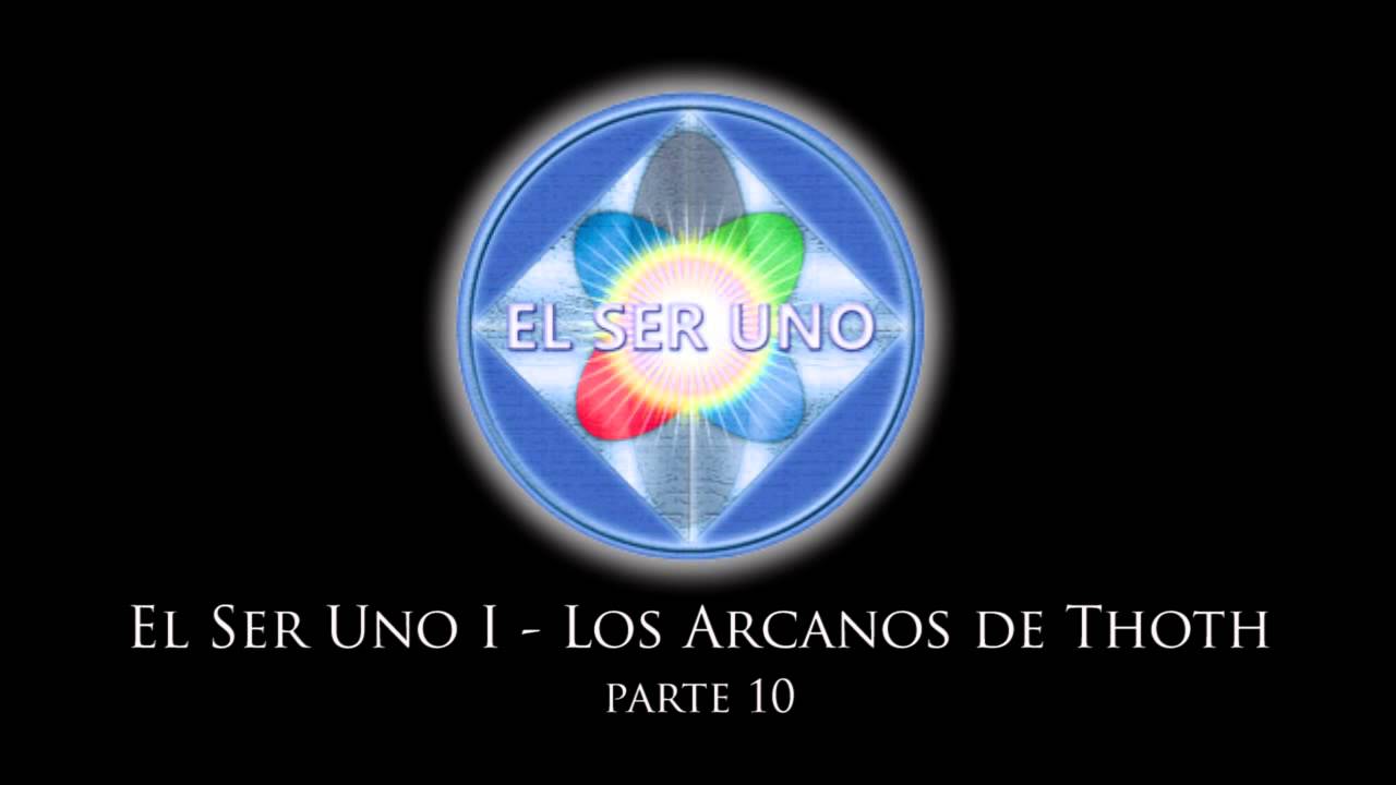 El Ser Uno I - Los Arcanos de Thoth - Parte 10