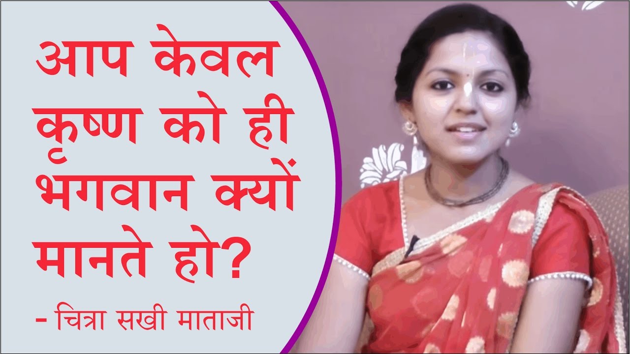 आप केवल कृष्ण को ही भगवान क्यों मानते हो ? - चित्रा सखी माताजी