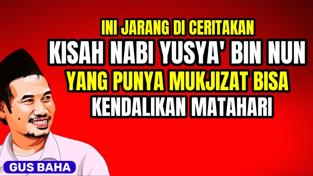 Gus baha. Kisah Nabi YUSYA' BIN NUN yang punya mukjizat bisa kendalikan matahari.