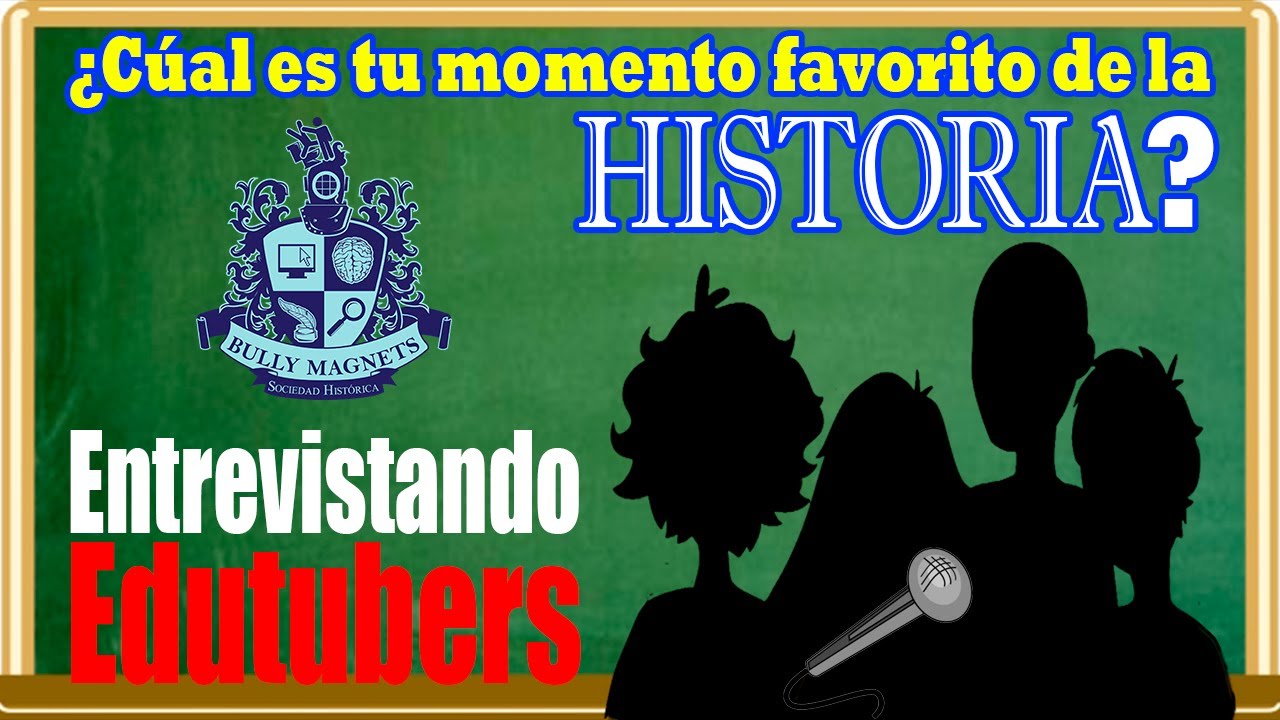 Entrevistando Edutubers: ¿Cúal es tu momento favorito de la Historia? - Bully Magnets - Documental
