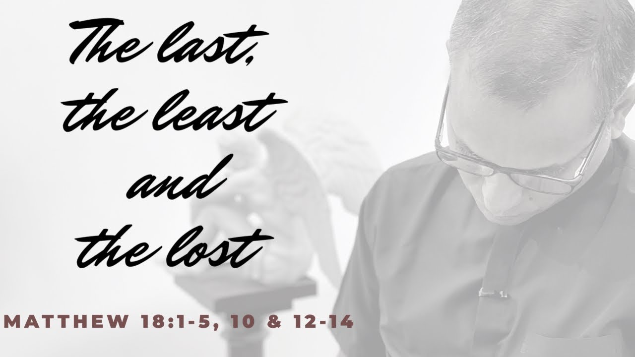 The last, the least and the lost | Matthew 18:1-5, 10 and 12-14