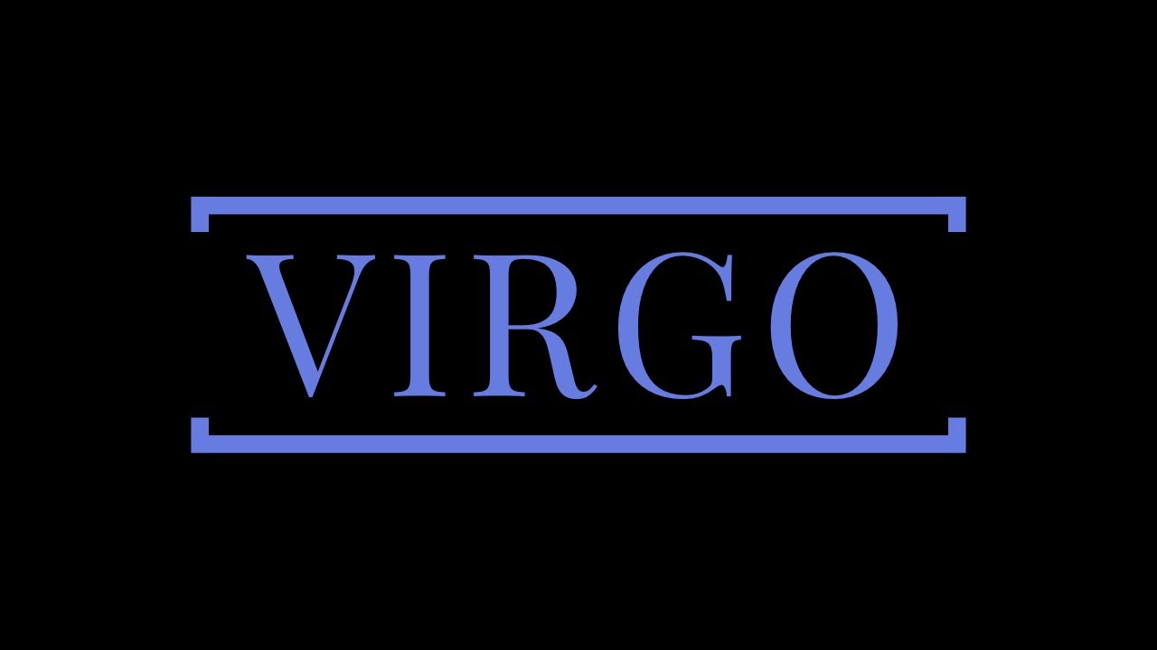 VIRGO:  THIS IS VERY NECESSARY, AND HERE'S WHY...  MAY 2020