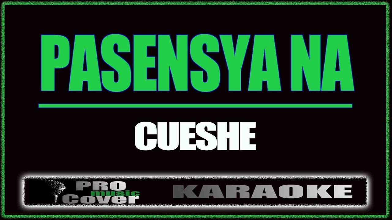 Pasensya na - CUESHE (KARAOKE)
