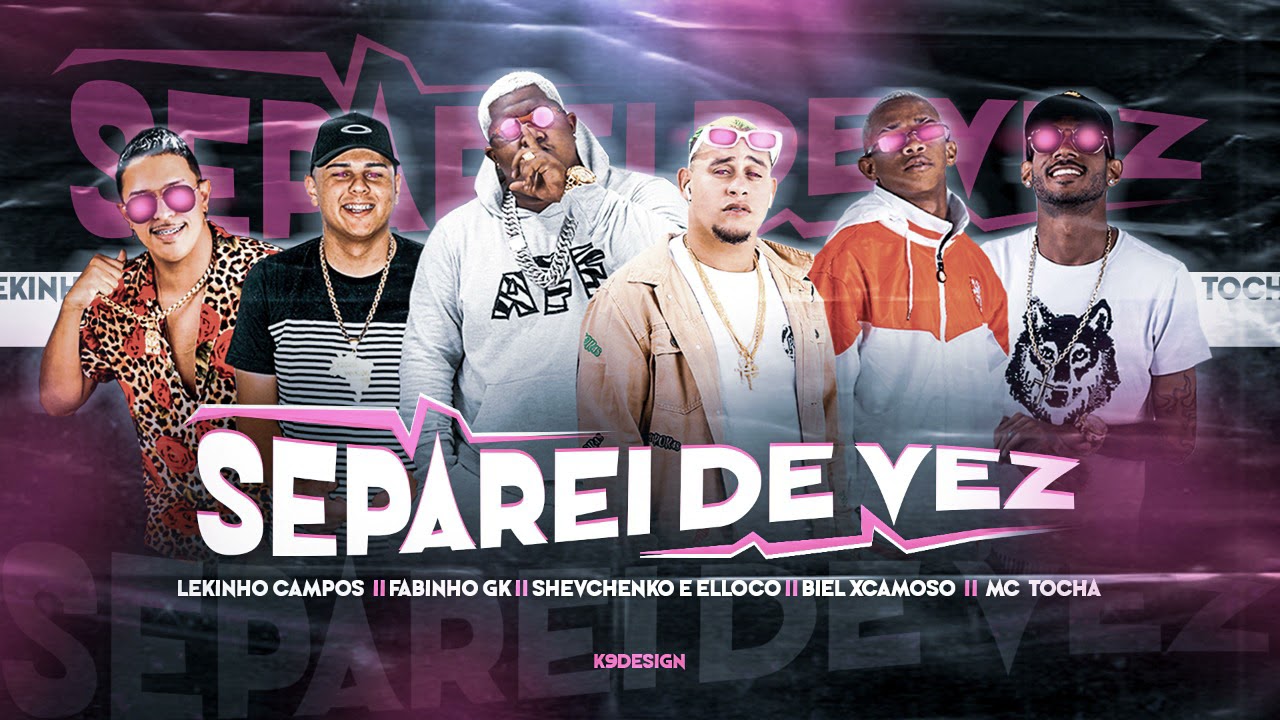 Shevchenko e Elloco, Biel Xcamoso, Mc Tocha, Lekinho Campos e Mc Fabinho GK - SEPAREI DE VEZ