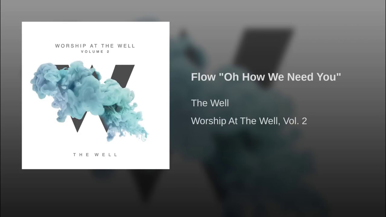 The Well - Oh How We Need You