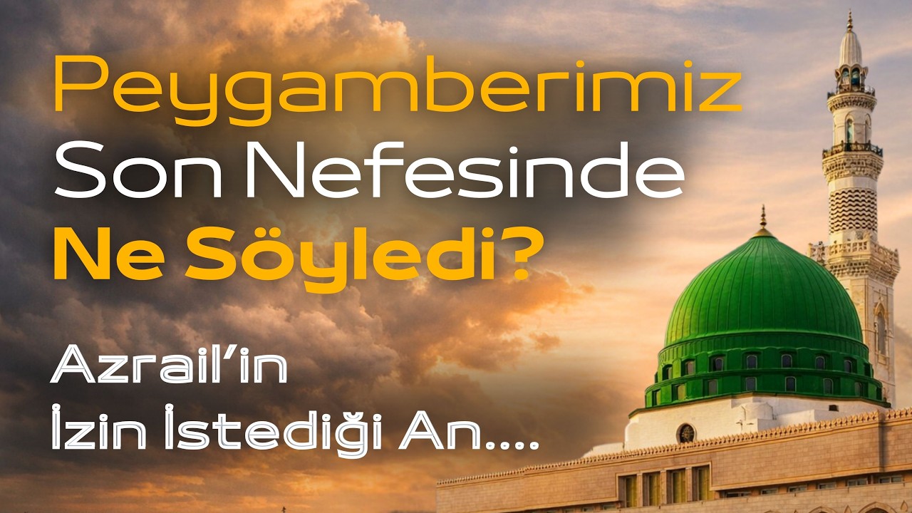 Peygamberimiz Son Nefesinde NE SÖYLEDİ? | Azrail'in İlk Kez İzin İstediği An | Allah Dostları