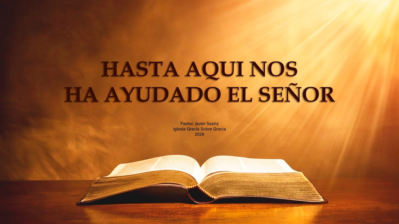 HASTA AQUI NOS HA AYUDADO EL SEÑOR- Iglesia Gracia Sobre Gracia - Pastor Javier Sáenz- 2026